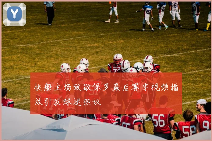快船主场致敬保罗最后赛季视频播放引发球迷热议
